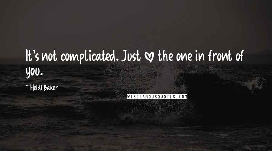 Heidi Baker Quotes: It's not complicated. Just love the one in front of you.