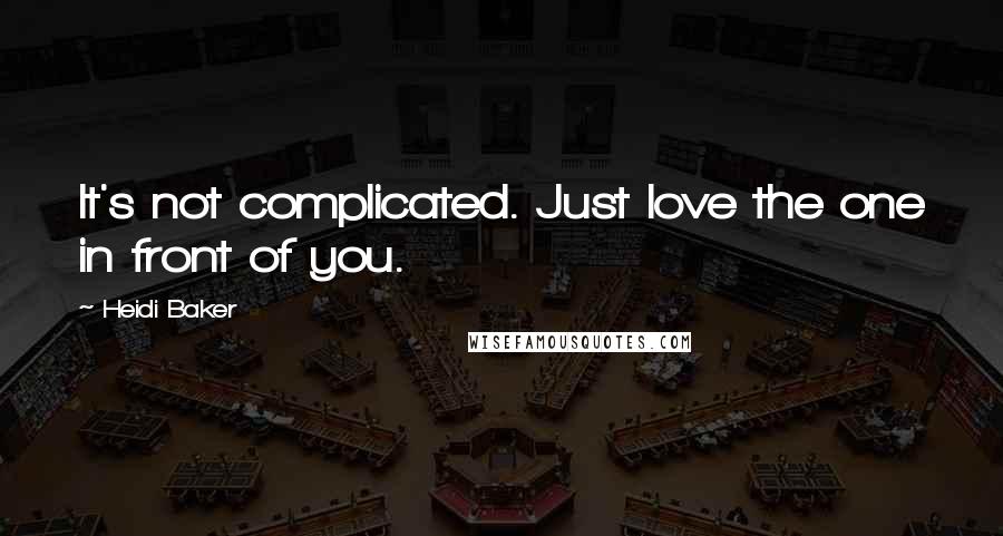 Heidi Baker Quotes: It's not complicated. Just love the one in front of you.