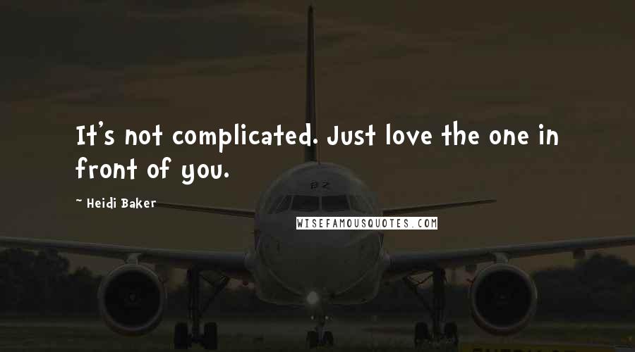 Heidi Baker Quotes: It's not complicated. Just love the one in front of you.