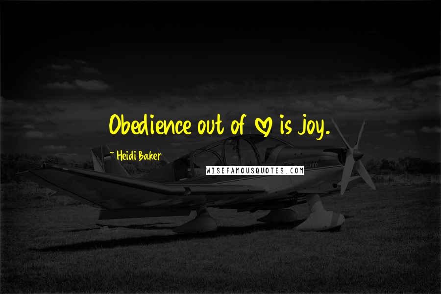 Heidi Baker Quotes: Obedience out of love is joy.