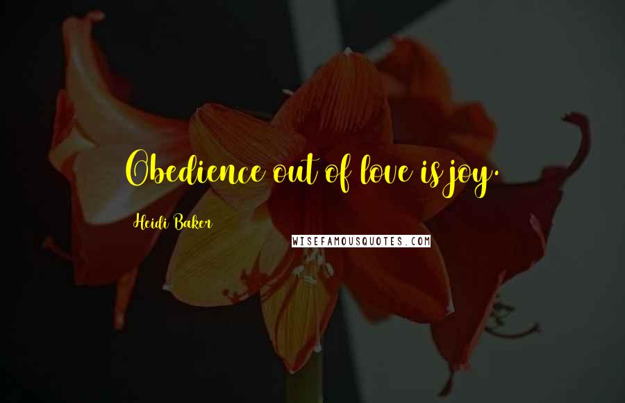 Heidi Baker Quotes: Obedience out of love is joy.