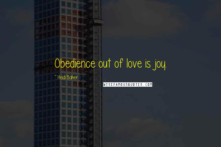 Heidi Baker Quotes: Obedience out of love is joy.