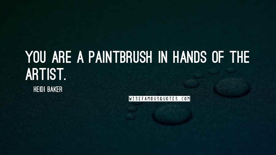 Heidi Baker Quotes: You are a paintbrush in hands of the Artist.