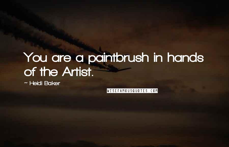 Heidi Baker Quotes: You are a paintbrush in hands of the Artist.