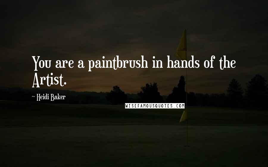 Heidi Baker Quotes: You are a paintbrush in hands of the Artist.