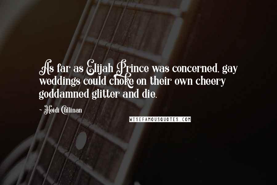 Heidi Cullinan Quotes: As far as Elijah Prince was concerned, gay weddings could choke on their own cheery goddamned glitter and die.