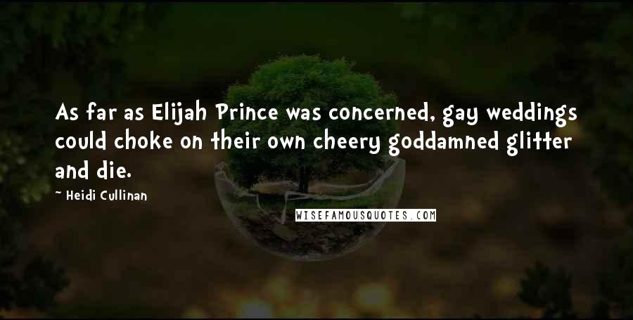 Heidi Cullinan Quotes: As far as Elijah Prince was concerned, gay weddings could choke on their own cheery goddamned glitter and die.