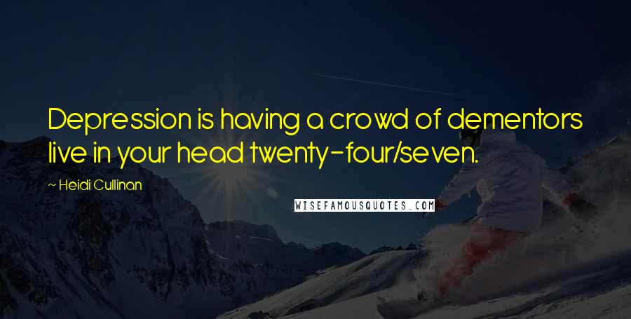 Heidi Cullinan Quotes: Depression is having a crowd of dementors live in your head twenty-four/seven.