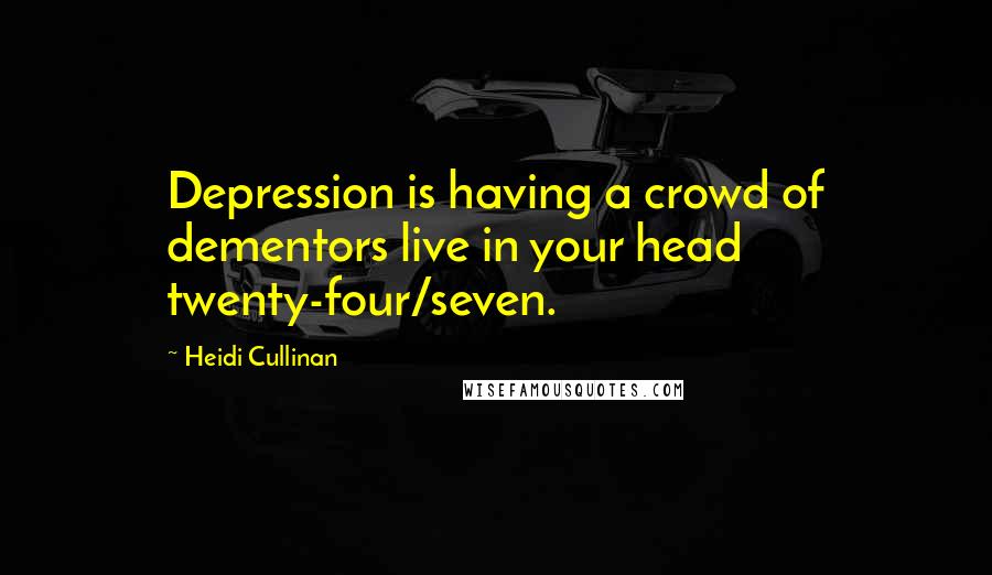 Heidi Cullinan Quotes: Depression is having a crowd of dementors live in your head twenty-four/seven.