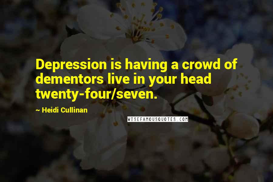 Heidi Cullinan Quotes: Depression is having a crowd of dementors live in your head twenty-four/seven.