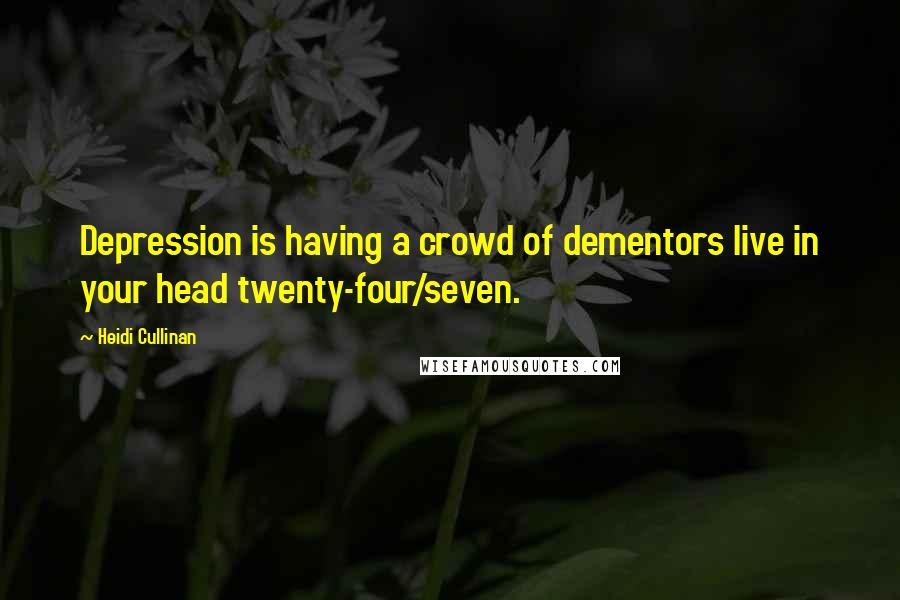 Heidi Cullinan Quotes: Depression is having a crowd of dementors live in your head twenty-four/seven.