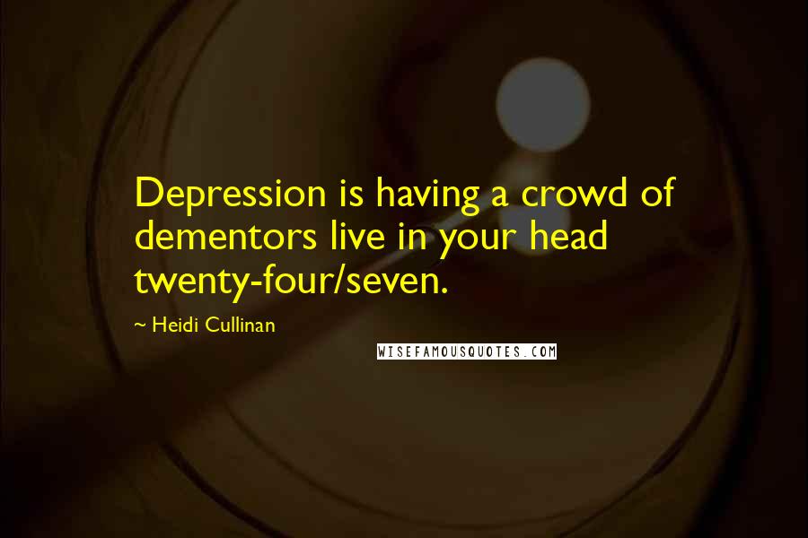 Heidi Cullinan Quotes: Depression is having a crowd of dementors live in your head twenty-four/seven.