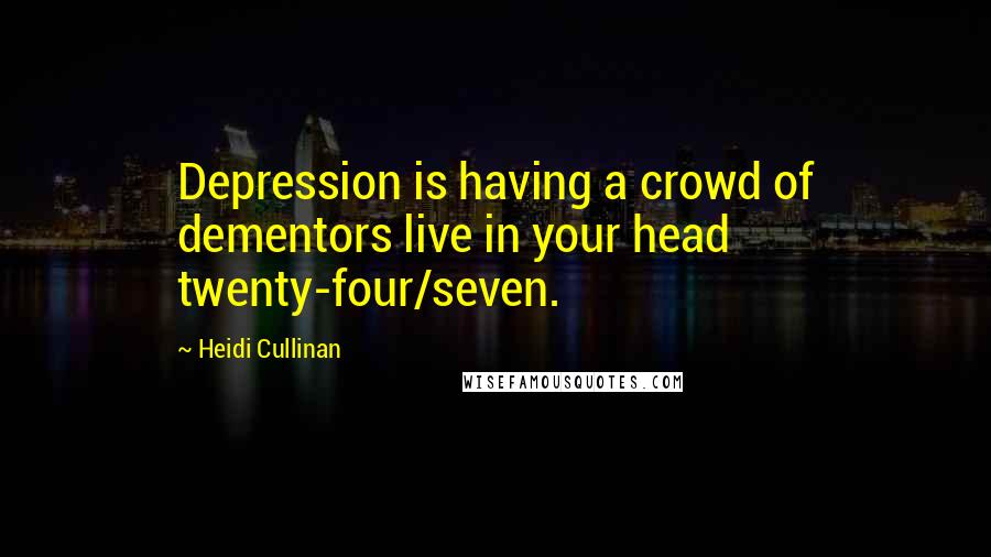 Heidi Cullinan Quotes: Depression is having a crowd of dementors live in your head twenty-four/seven.