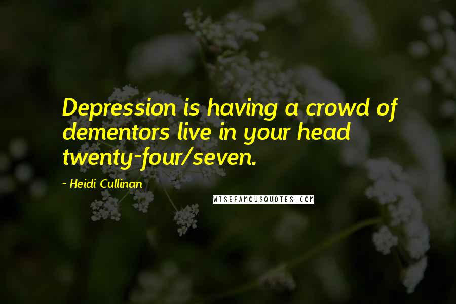 Heidi Cullinan Quotes: Depression is having a crowd of dementors live in your head twenty-four/seven.