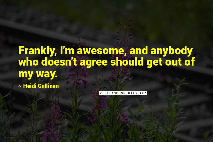 Heidi Cullinan Quotes: Frankly, I'm awesome, and anybody who doesn't agree should get out of my way.