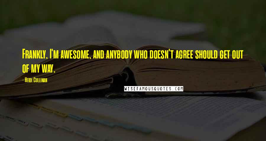 Heidi Cullinan Quotes: Frankly, I'm awesome, and anybody who doesn't agree should get out of my way.