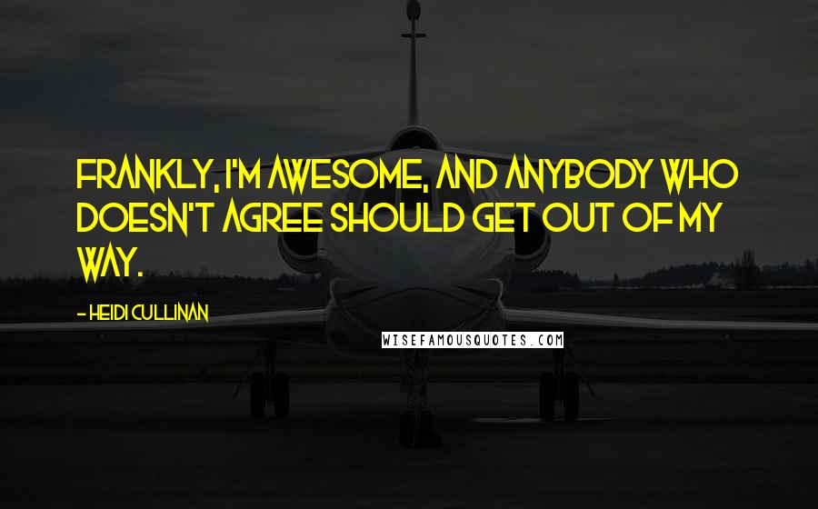 Heidi Cullinan Quotes: Frankly, I'm awesome, and anybody who doesn't agree should get out of my way.