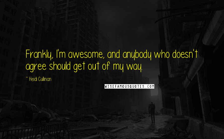 Heidi Cullinan Quotes: Frankly, I'm awesome, and anybody who doesn't agree should get out of my way.