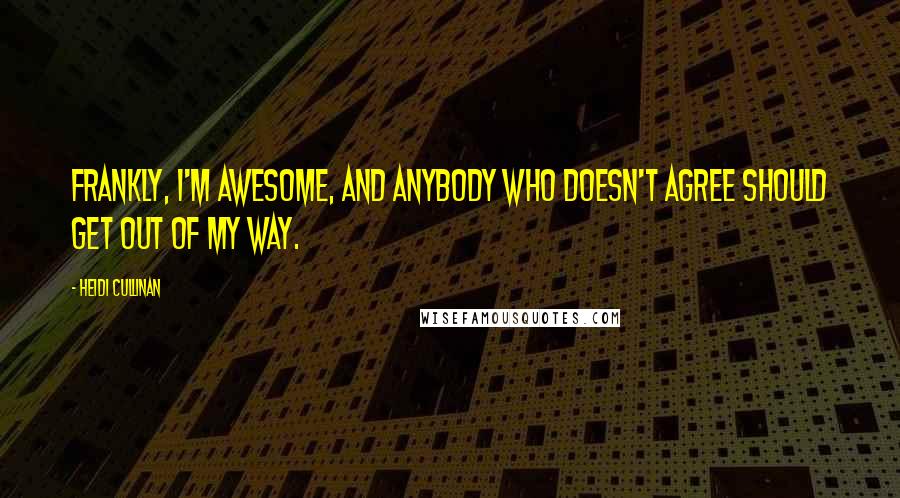 Heidi Cullinan Quotes: Frankly, I'm awesome, and anybody who doesn't agree should get out of my way.