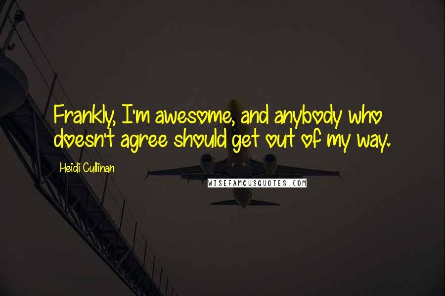 Heidi Cullinan Quotes: Frankly, I'm awesome, and anybody who doesn't agree should get out of my way.