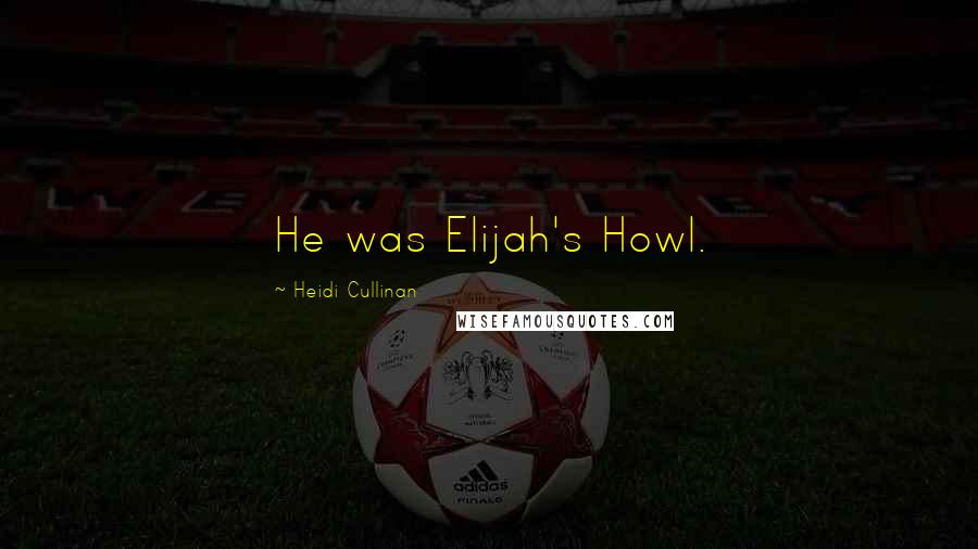 Heidi Cullinan Quotes: He was Elijah's Howl.