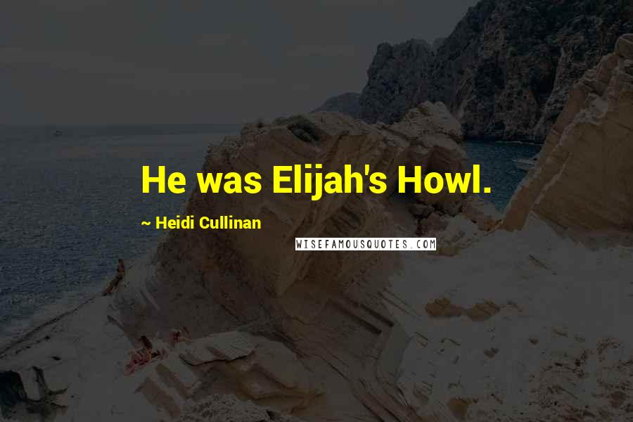 Heidi Cullinan Quotes: He was Elijah's Howl.
