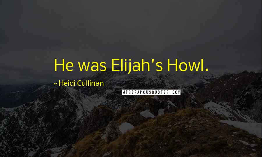Heidi Cullinan Quotes: He was Elijah's Howl.