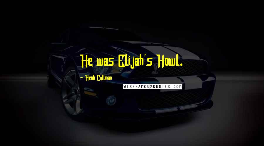 Heidi Cullinan Quotes: He was Elijah's Howl.