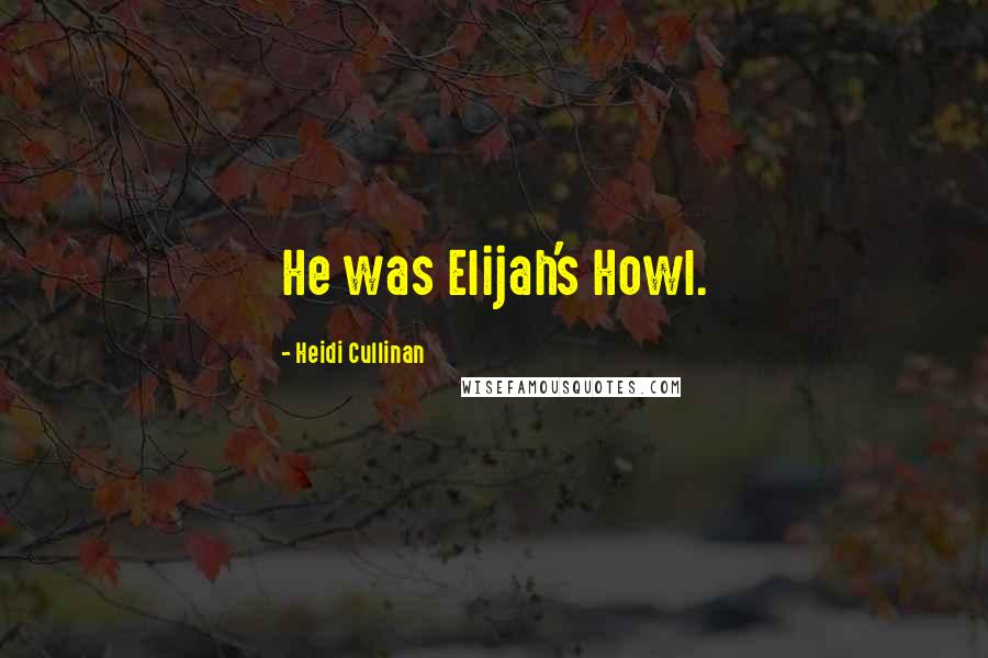 Heidi Cullinan Quotes: He was Elijah's Howl.