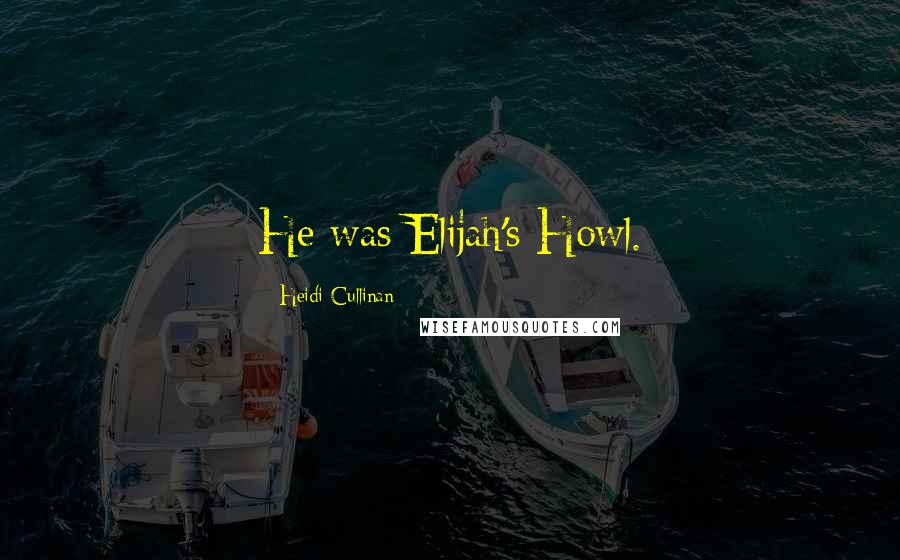 Heidi Cullinan Quotes: He was Elijah's Howl.