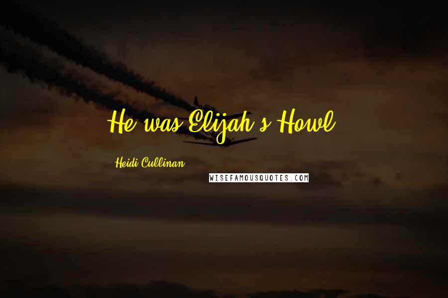 Heidi Cullinan Quotes: He was Elijah's Howl.