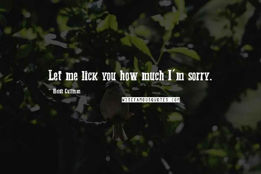 Heidi Cullinan Quotes: Let me lick you how much I'm sorry.