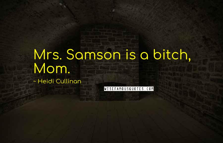 Heidi Cullinan Quotes: Mrs. Samson is a bitch, Mom.