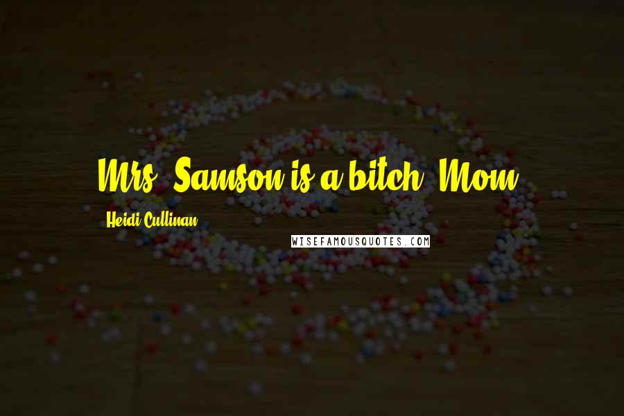 Heidi Cullinan Quotes: Mrs. Samson is a bitch, Mom.