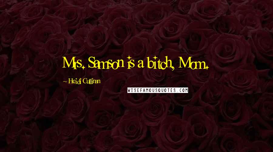 Heidi Cullinan Quotes: Mrs. Samson is a bitch, Mom.