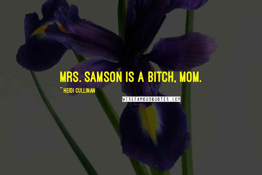 Heidi Cullinan Quotes: Mrs. Samson is a bitch, Mom.