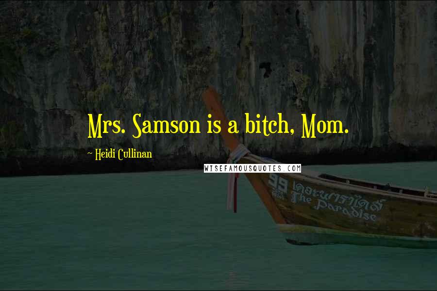 Heidi Cullinan Quotes: Mrs. Samson is a bitch, Mom.