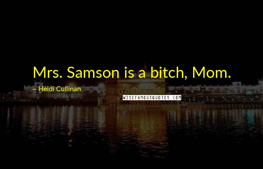 Heidi Cullinan Quotes: Mrs. Samson is a bitch, Mom.