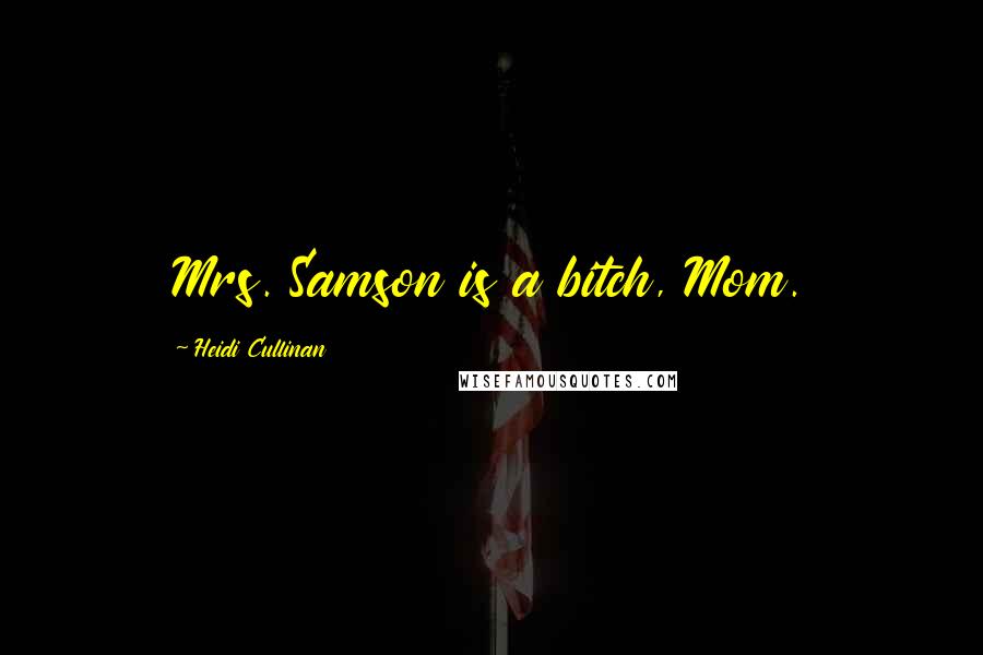 Heidi Cullinan Quotes: Mrs. Samson is a bitch, Mom.