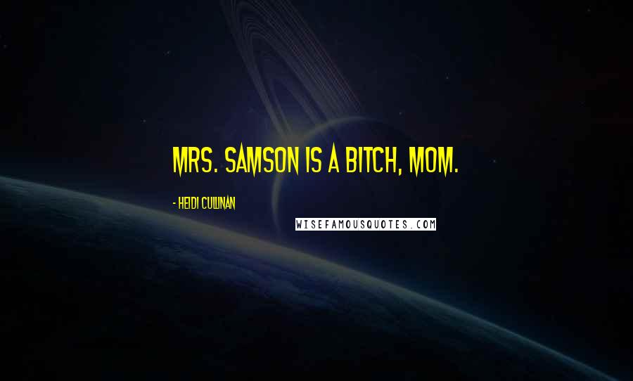 Heidi Cullinan Quotes: Mrs. Samson is a bitch, Mom.