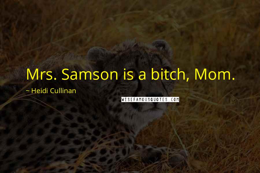 Heidi Cullinan Quotes: Mrs. Samson is a bitch, Mom.