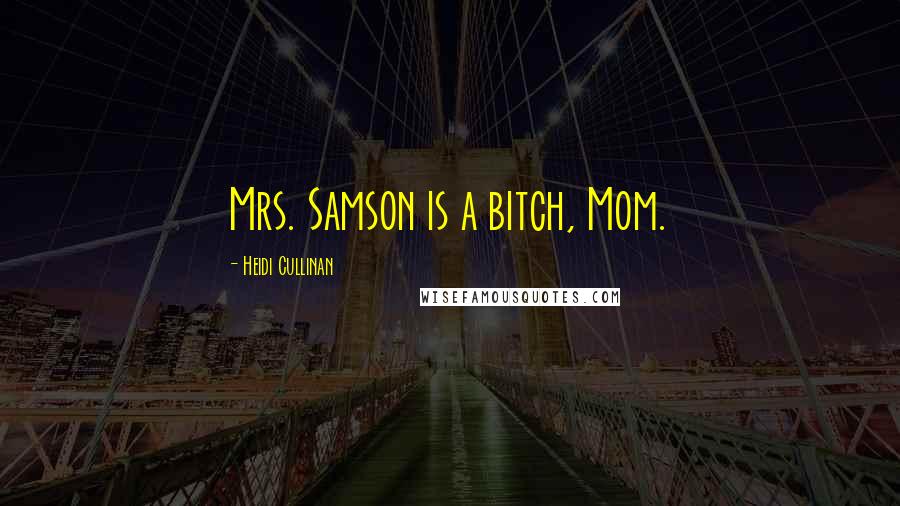 Heidi Cullinan Quotes: Mrs. Samson is a bitch, Mom.