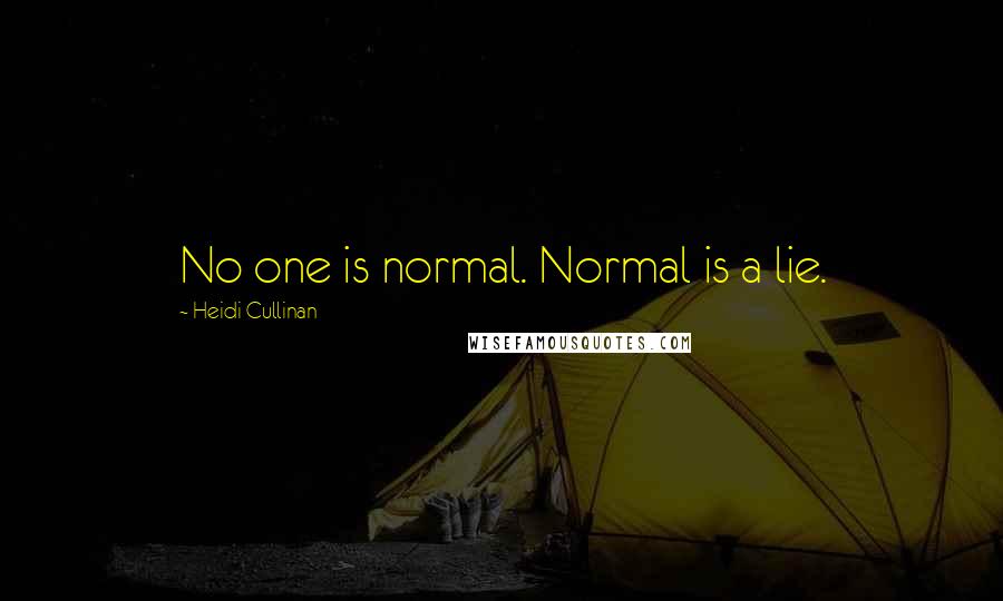 Heidi Cullinan Quotes: No one is normal. Normal is a lie.