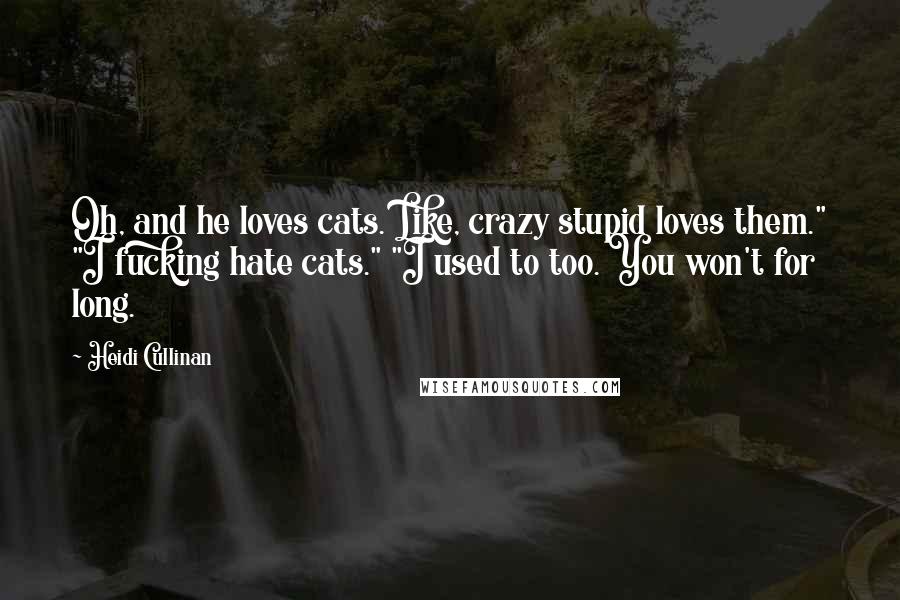 Heidi Cullinan Quotes: Oh, and he loves cats. Like, crazy stupid loves them." "I fucking hate cats." "I used to too. You won't for long.