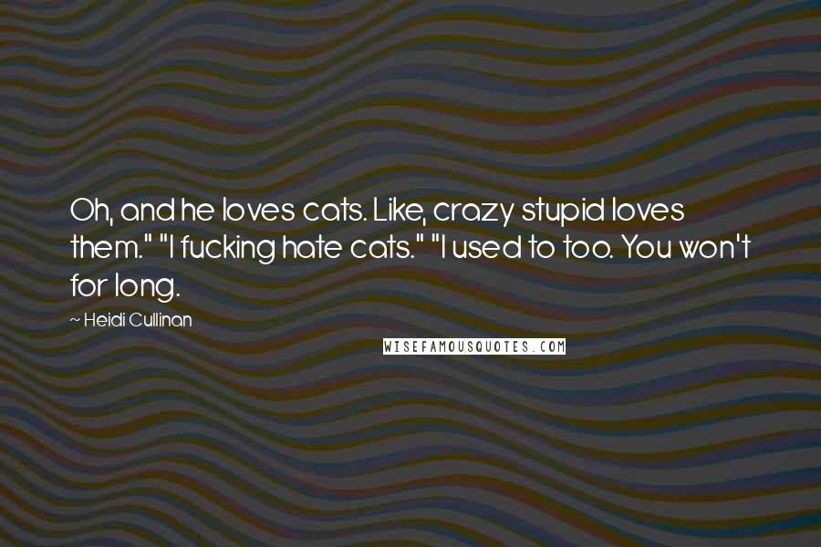 Heidi Cullinan Quotes: Oh, and he loves cats. Like, crazy stupid loves them." "I fucking hate cats." "I used to too. You won't for long.