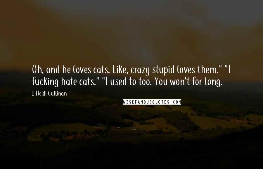 Heidi Cullinan Quotes: Oh, and he loves cats. Like, crazy stupid loves them." "I fucking hate cats." "I used to too. You won't for long.