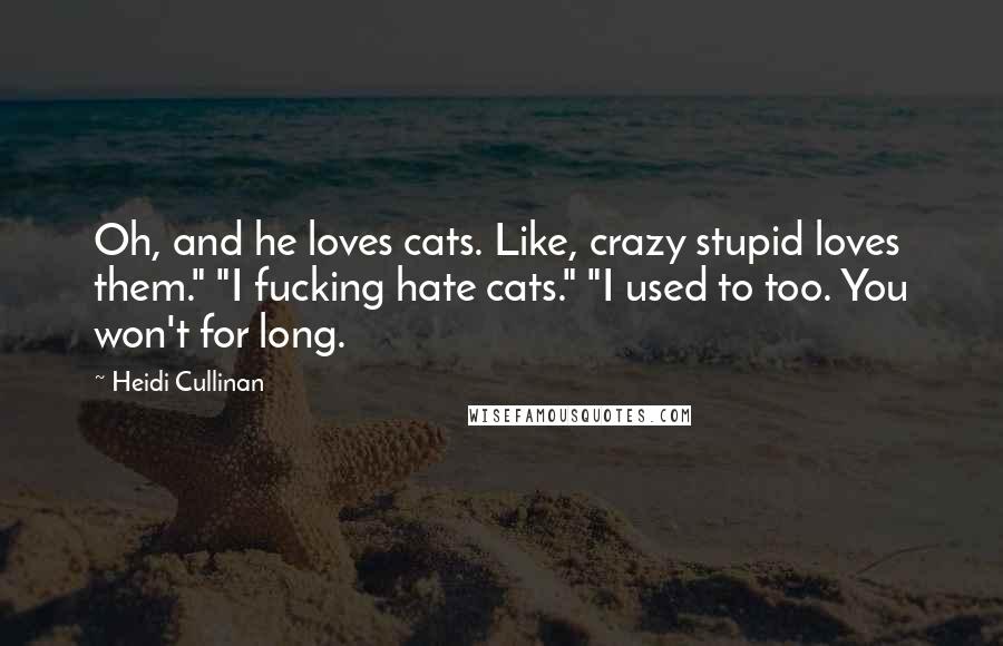 Heidi Cullinan Quotes: Oh, and he loves cats. Like, crazy stupid loves them." "I fucking hate cats." "I used to too. You won't for long.