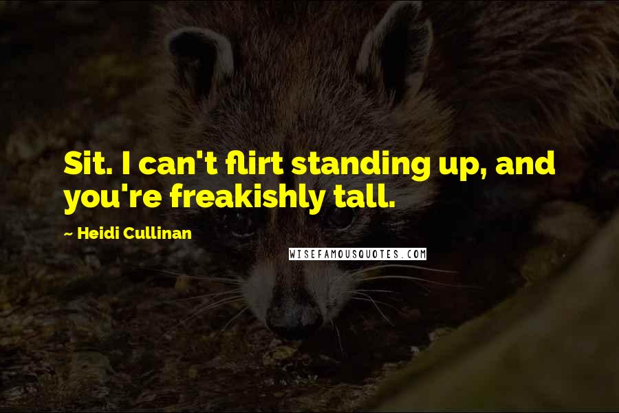 Heidi Cullinan Quotes: Sit. I can't flirt standing up, and you're freakishly tall.