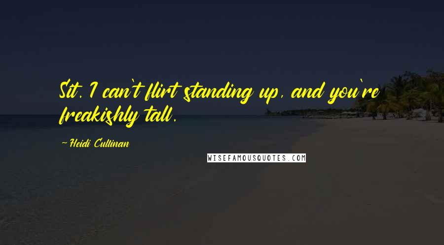 Heidi Cullinan Quotes: Sit. I can't flirt standing up, and you're freakishly tall.