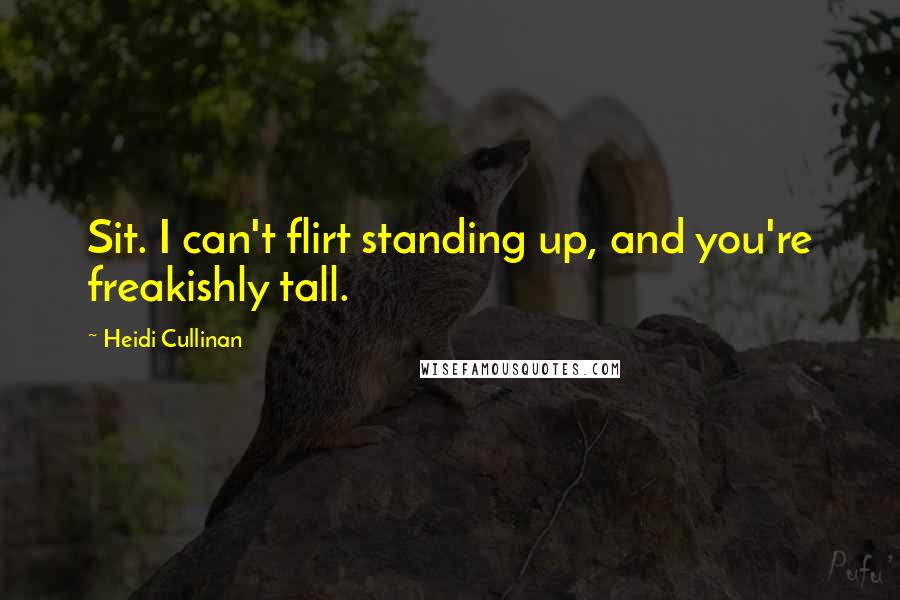 Heidi Cullinan Quotes: Sit. I can't flirt standing up, and you're freakishly tall.